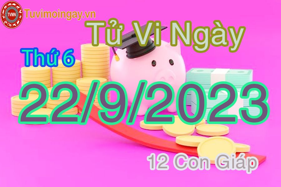 Tử vi thứ 6 ngày 22/9/2023 của 12 con giáp