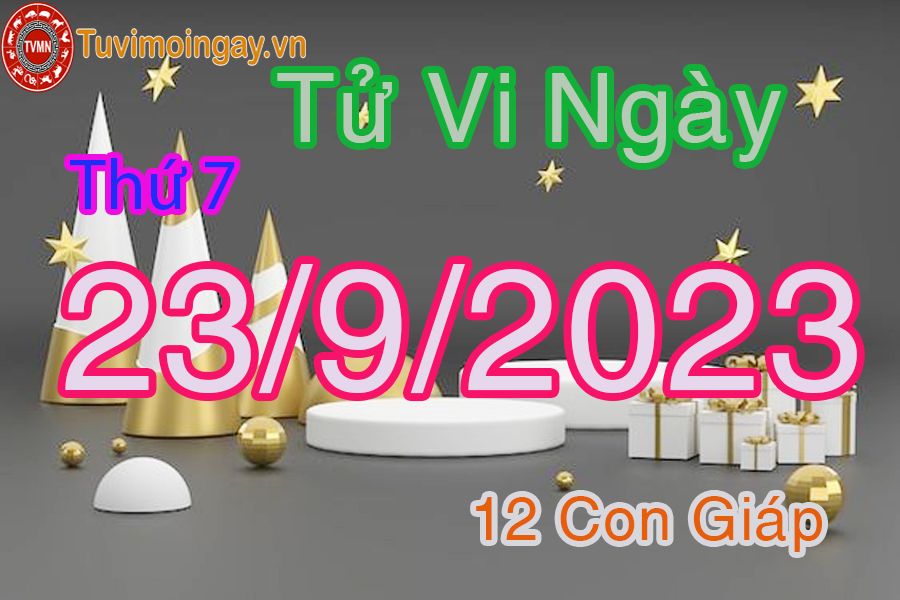 Tử vi thứ 7 ngày 23/9/2023 của 12 con giáp