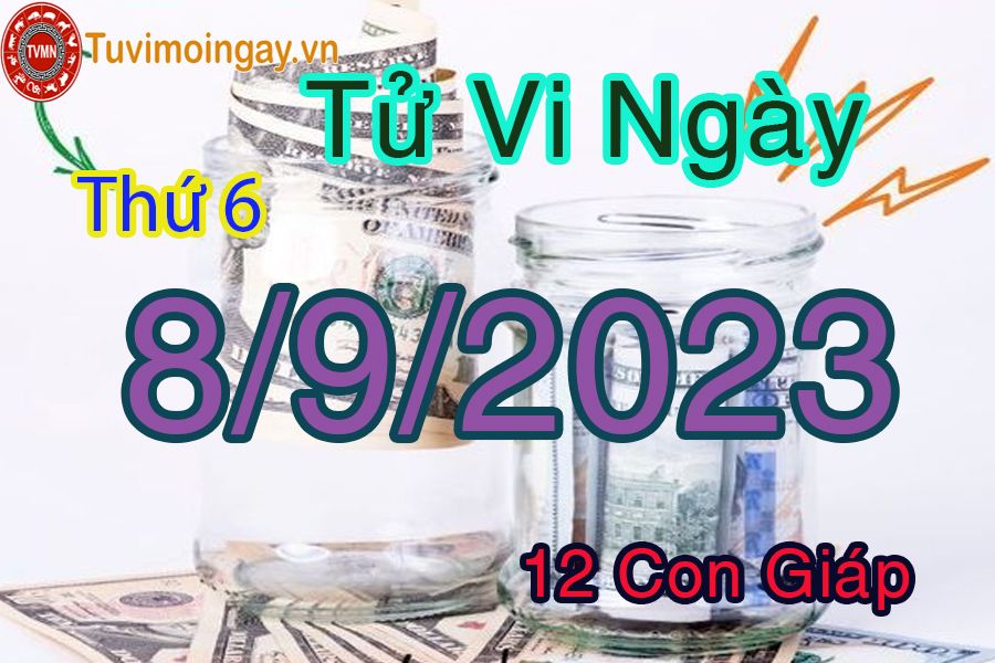 Tử vi thứ 6 ngày 8/9/2023 của 12 con giáp