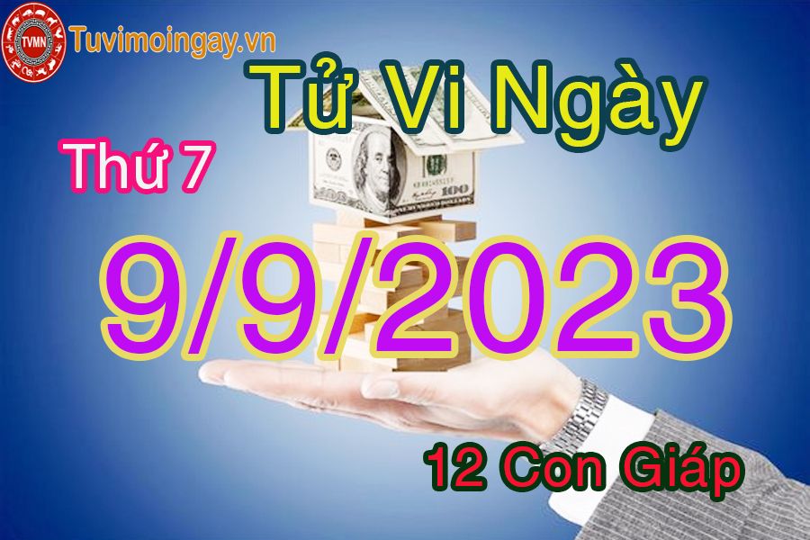 Tử vi thứ 7 ngày 9/9/2023 của 12 con giáp