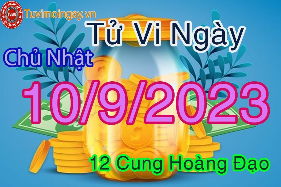 Tử vi chủ nhật ngày 10/9/2023 của 12 cung hoàng đạo