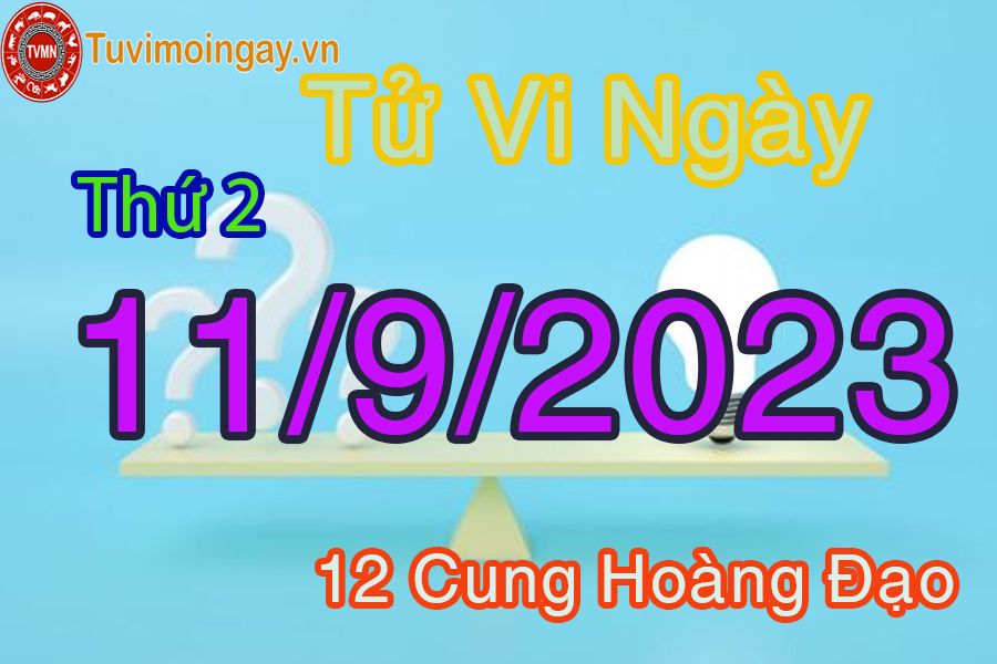 Tử vi thứ 2 ngày 11/9/2023 của 12 cung hoàng đạo