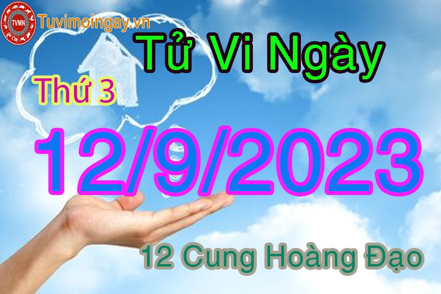 Tử vi thứ 3 ngày 12/9/2023 của 12 cung hoàng đạo