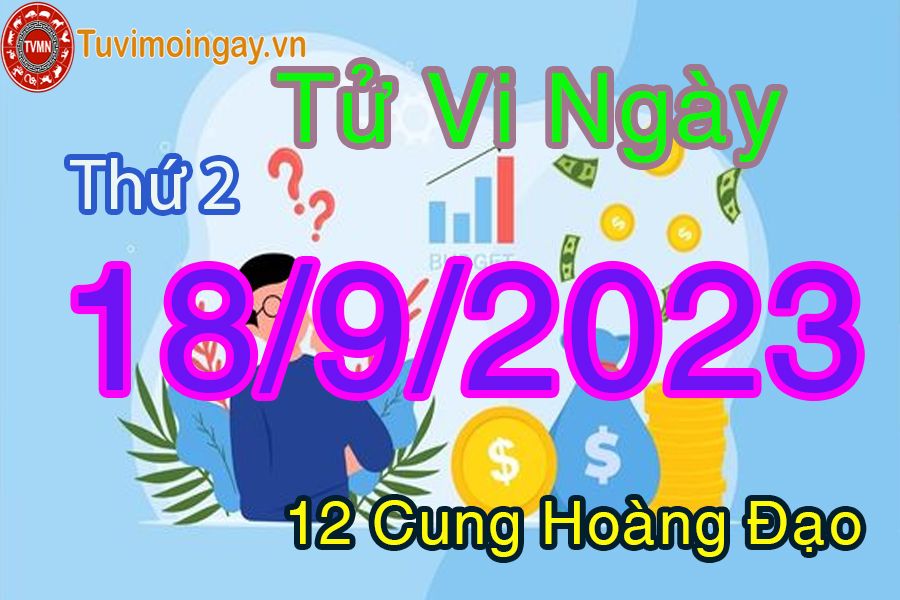 Tử vi thứ 2 ngày 18/9/2023 của 12 cung hoàng đạo