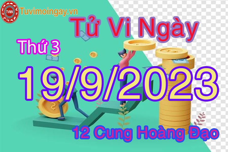 Tử vi thứ 3 ngày 19/9/2023 của 12 cung hoàng đạo