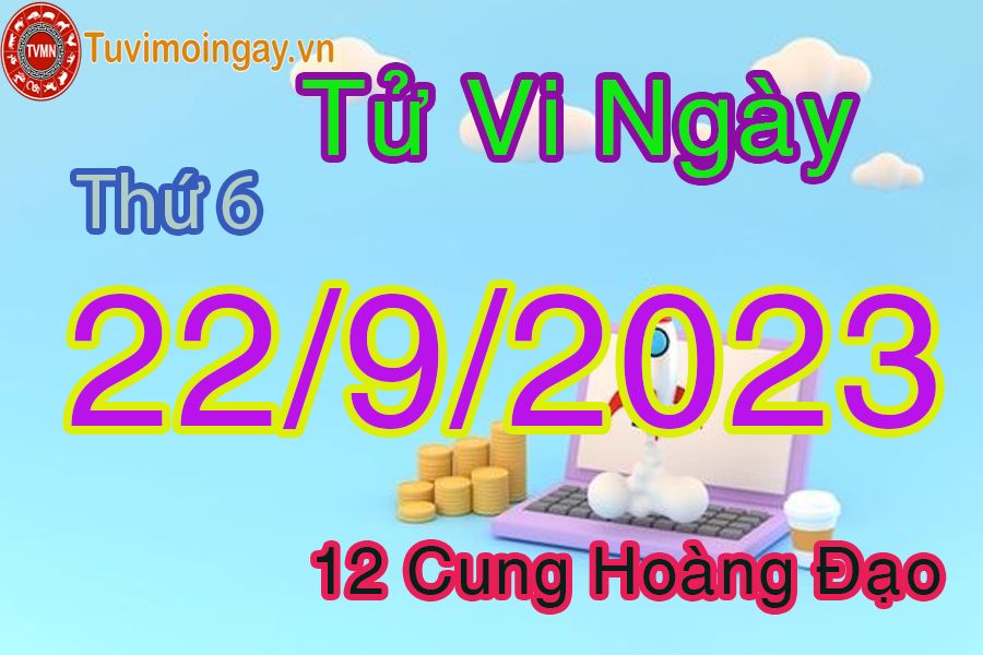 Tử vi thứ 6 ngày 22/9/2023 của 12 cung hoàng đạo