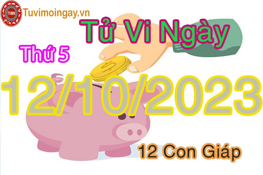 Tử vi thứ 5 ngày 12/10/2023 của 12 con giáp