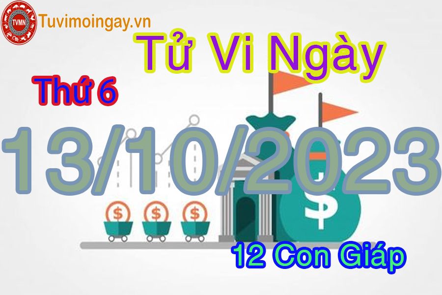 Tử vi thứ 6 ngày 13/10/2023 của 12 con giáp