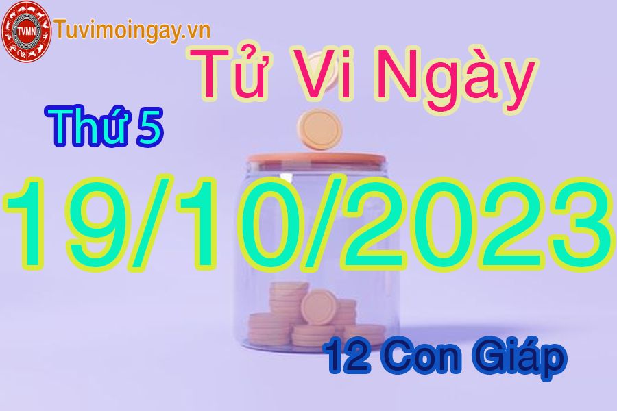 Tử vi thứ 5 ngày 19/10/2023 của 12 con giáp