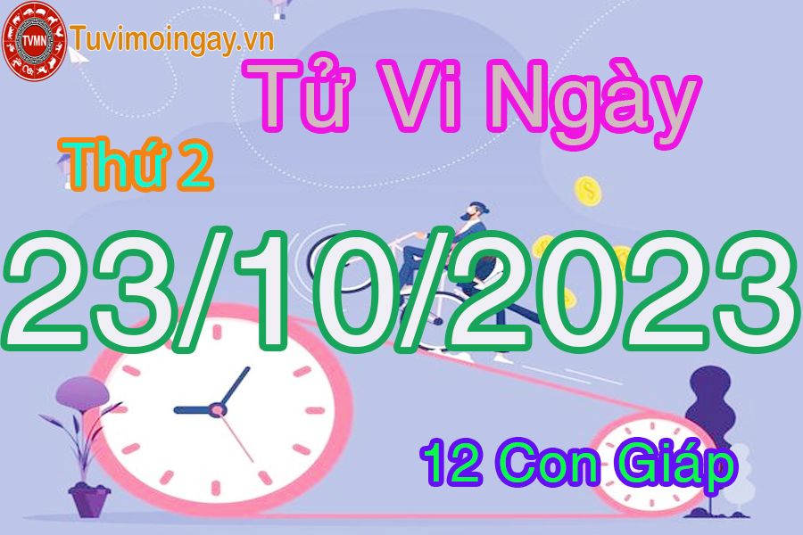 Tử vi thứ 2 ngày 23/10/2023 của 12 con giáp