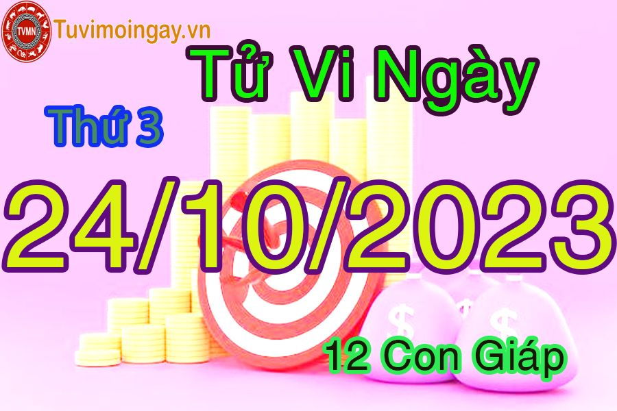 Tử vi thứ 3 ngày 24/10/2023 của 12 con giáp