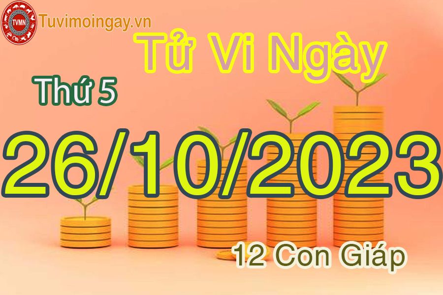 Tử vi thứ 5 ngày 26/10/2023 của 12 con giáp