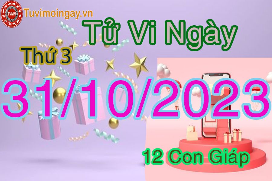 Tử vi thứ 3 ngày 31/10/2023 của 12 con giáp