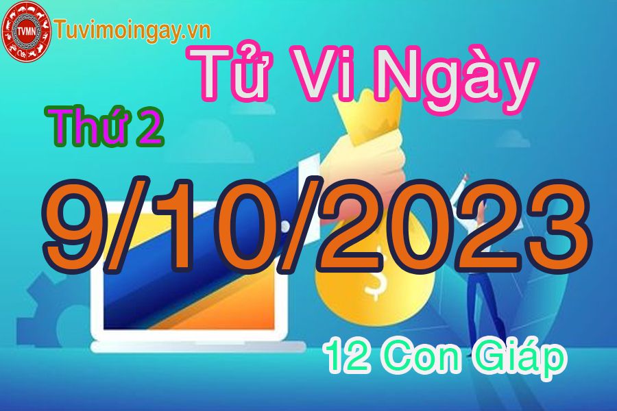 Tử vi thứ 2 ngày 9/10/2023 của 12 con giáp