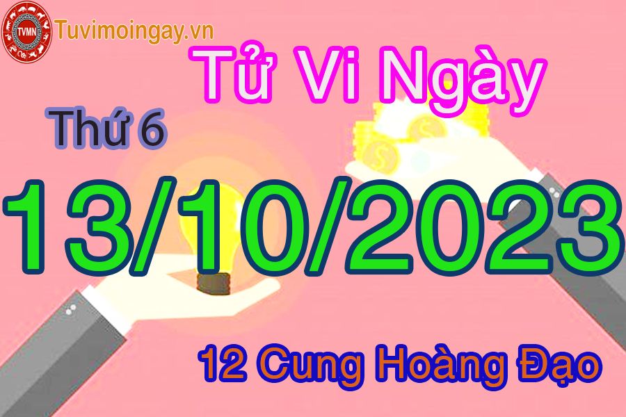 Tử vi thứ 6 ngày 13/10/2023 của 12 cung hoàng đạo