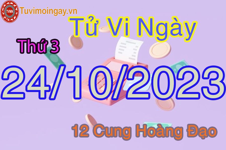 Tử vi thứ 3 ngày 24/10/2023 của 12 cung hoàng đạo