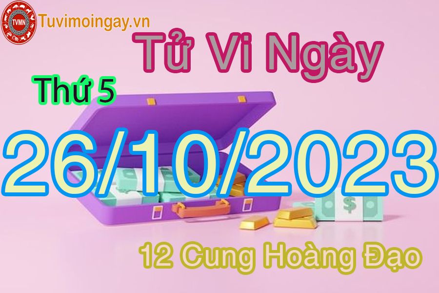 Tử vi thứ 5 ngày 26/10/2023 của 12 cung hoàng đạo