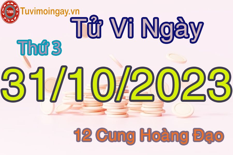 Tử vi thứ 3 ngày 31/10/2023 của 12 cung hoàng đạo