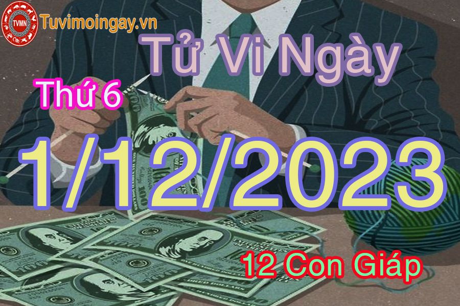 Tử vi thứ 6 ngày 1/12/2023 của 12 con giáp