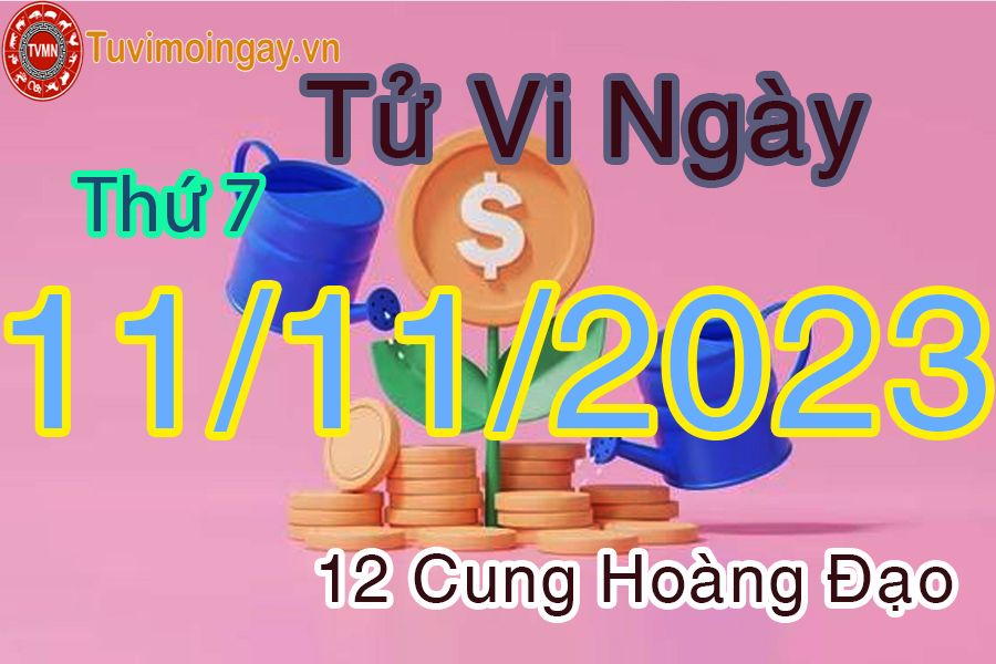 Tử vi thứ 7 ngày 11/11/2023 cho 12 cung hoàng đạo