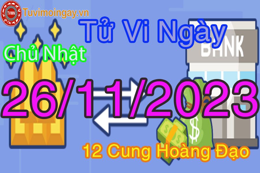 Tử vi chủ nhật ngày 26/11/2023 của 12 cung hoàng đạo