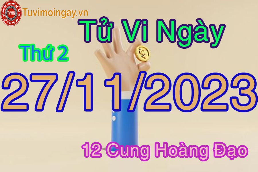 Tử vi thứ 2 ngày 27/11/2023 của 12 cung hoàng đạo