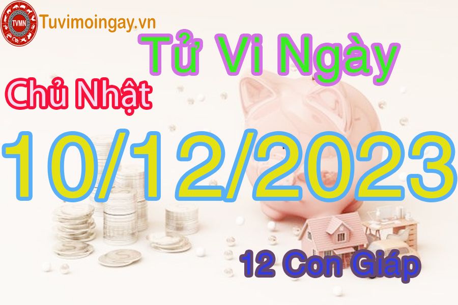 Tử vi chủ nhật ngày 10/12/2023 của 12 con giáp