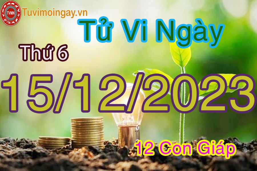 Tử vi thứ 6 ngày 15/12/2023 của 12 con giáp