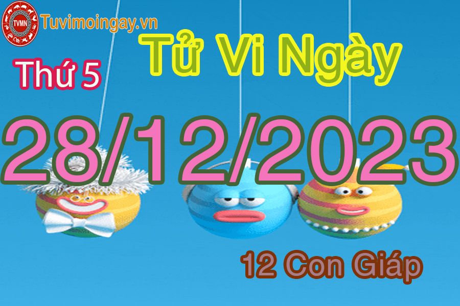 Tử vi thứ 5 ngày 28/12/2023 của 12 con giáp