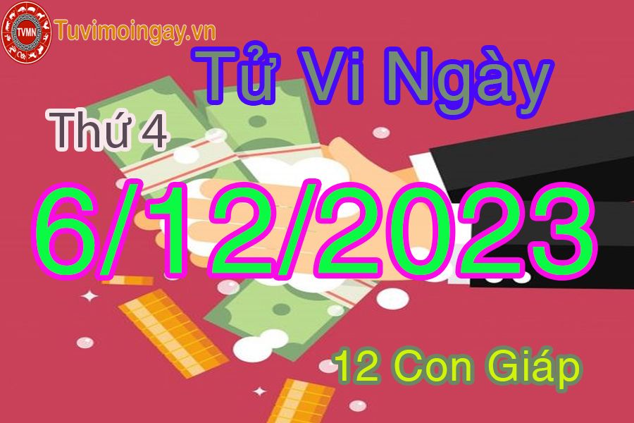 Tử vi thứ 4 ngày 6/12/2023 của 12 con giáp