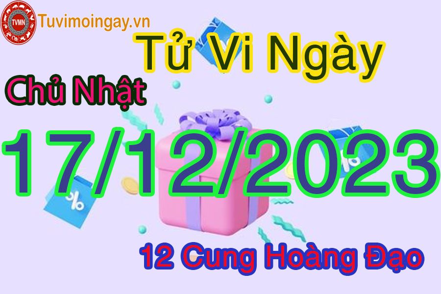 Tử vi chủ nhật ngày 17/12/2023 của 12 cung hoàng đạo