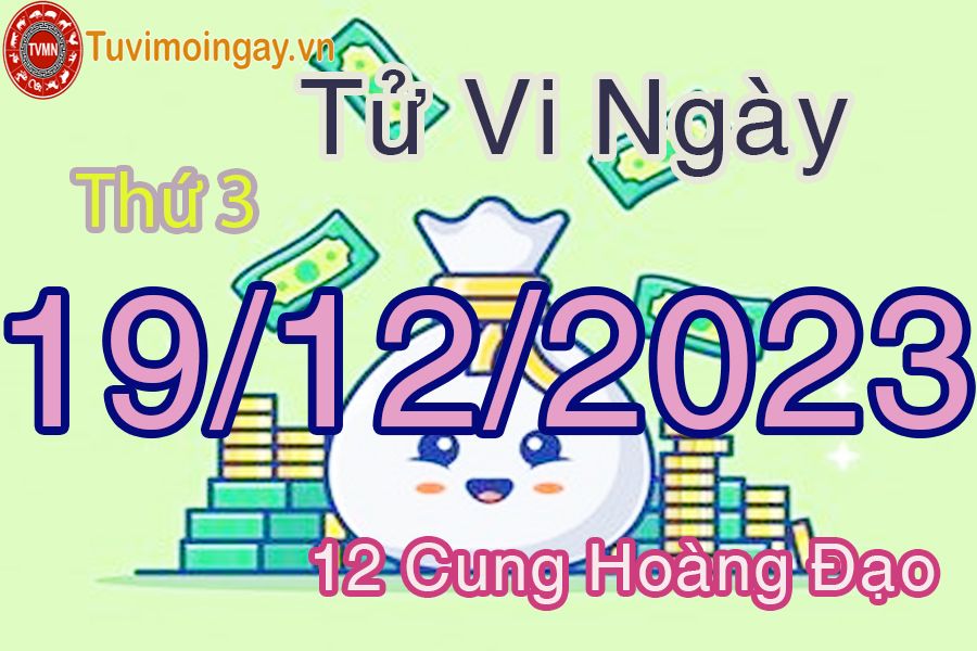 Tử vi thứ 3 ngày 19/12/2023 của 12 cung hoàng đạo