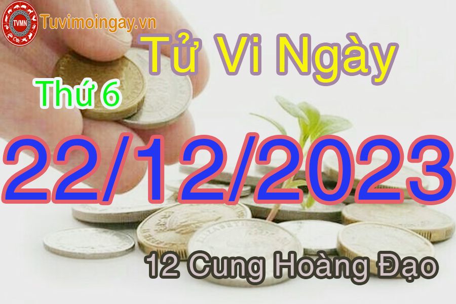 Tử vi thứ 6 ngày 22/12/2023 của 12 cung hoàng đạo