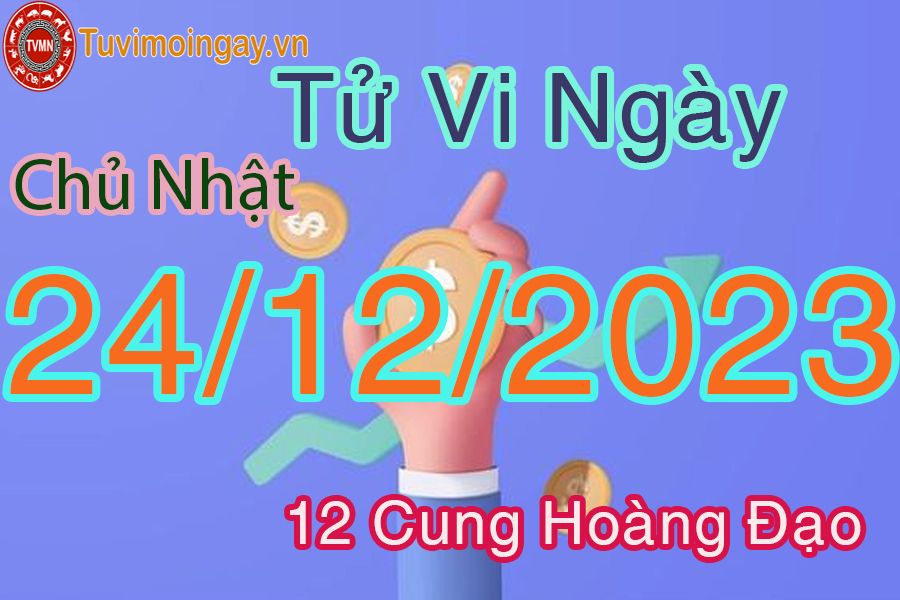 Tử vi chủ nhật ngày 24/12/2023 của 12 cung hoàng đạo