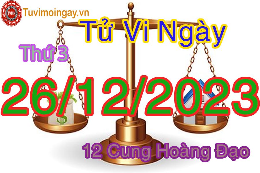 Tử vi thứ 3 ngày 26/12/2023 của 12 cung hoàng đạo