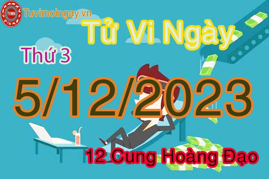 Tử vi thứ 3 ngày 5/12/2023 của 12 cung hoàng đạo