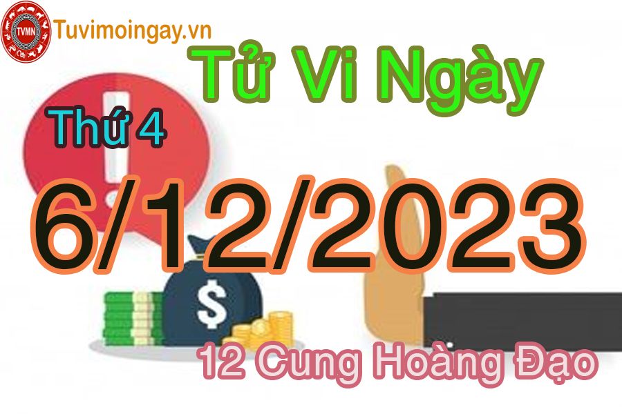 Tử vi thứ 4 ngày 6/12/2023 của 12 cung hoàng đạo