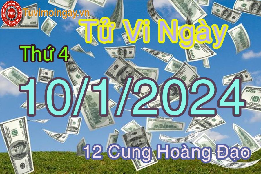 Tử vi thứ 4 ngày 10/1/2024 của 12 cung hoàng đạo