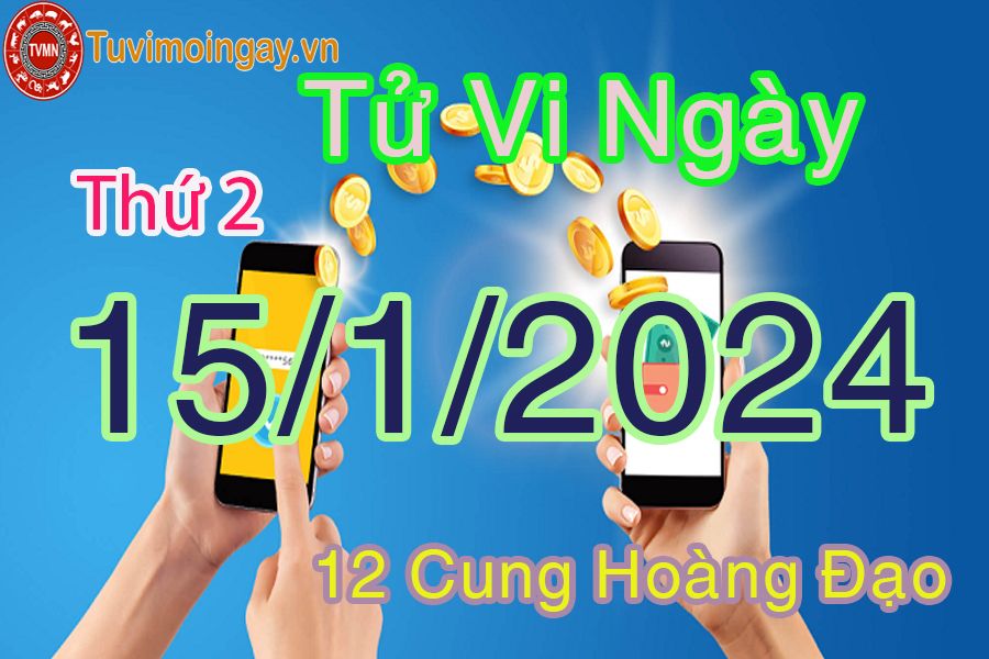 Tử vi thứ 2 ngày 15/1/2024 của 12 cung hoàng đạo