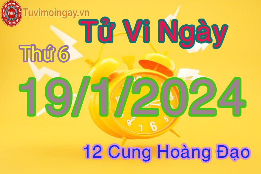 Tử vi thứ 6 của bạn ngày 19-1-2024