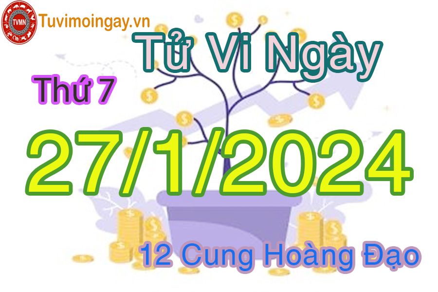 Tử vi thứ 7 của bạn ngày 27-1-2024