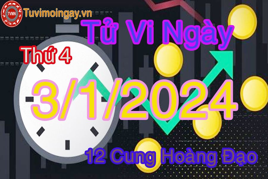 Tử vi thứ 4 ngày 3/1/2024 của 12 cung hoàng đạo