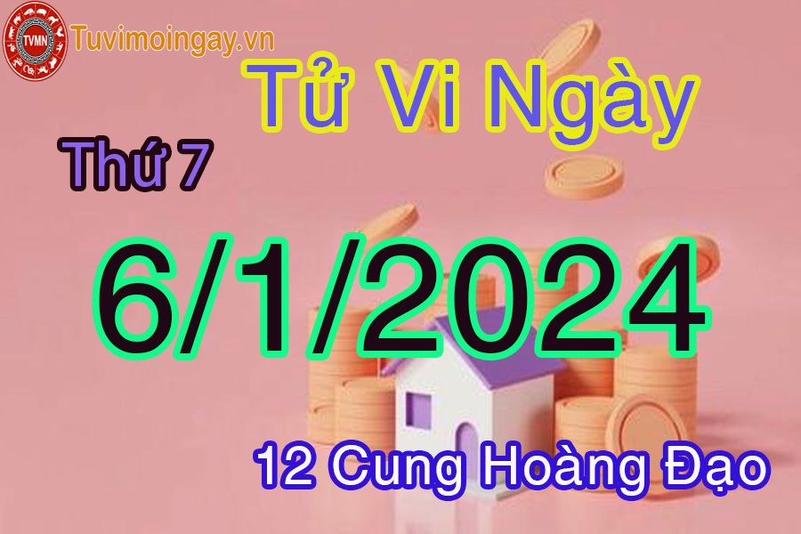 Tử vi thứ 7 ngày 6/1/2024 của 12 cung hoàng đạo