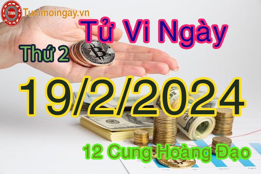 Tử vi thứ 2 của bạn ngày 19-2-2024