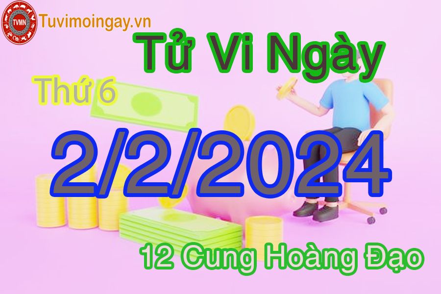 Tử vi thứ 6 của bạn ngày 2-2-2024