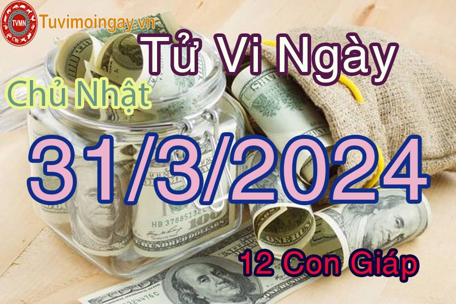 Chủ nhật của 12 con giáp ngày 31/3/2024