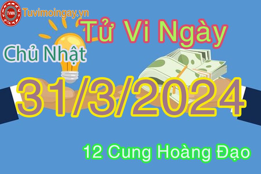 Tử vi chủ nhật của bạn ngày 31-3-2024