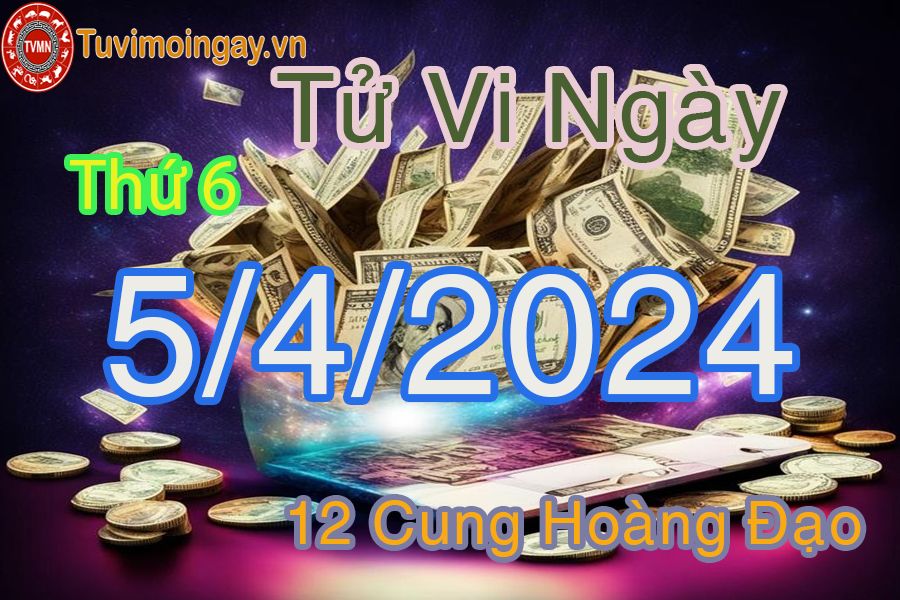 Tử vi thứ 6 của bạn ngày 5-4-2024