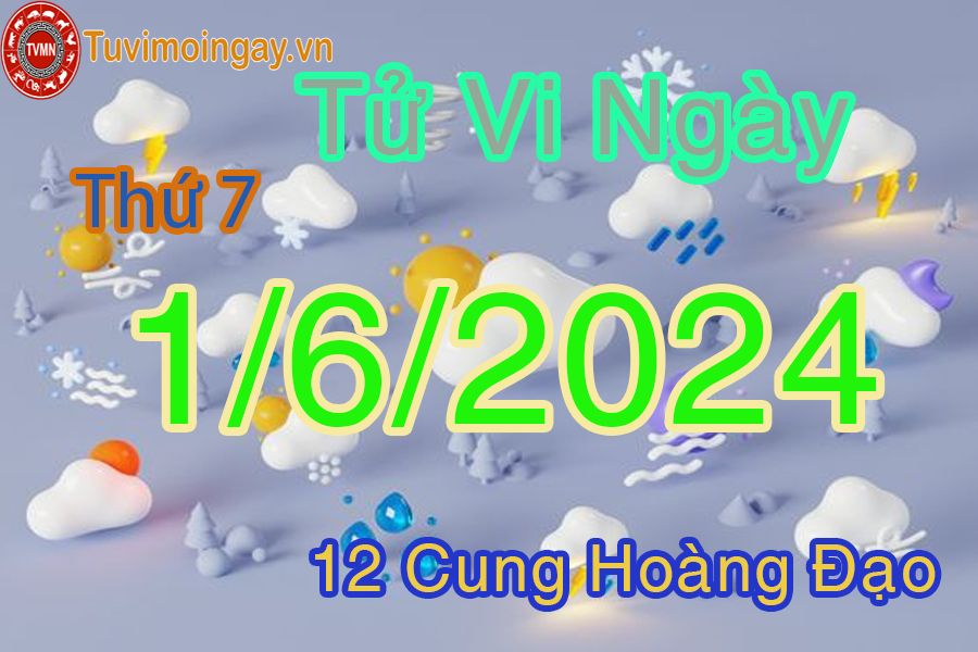 Tử vi thứ 7 của bạn ngày 1-6-2024