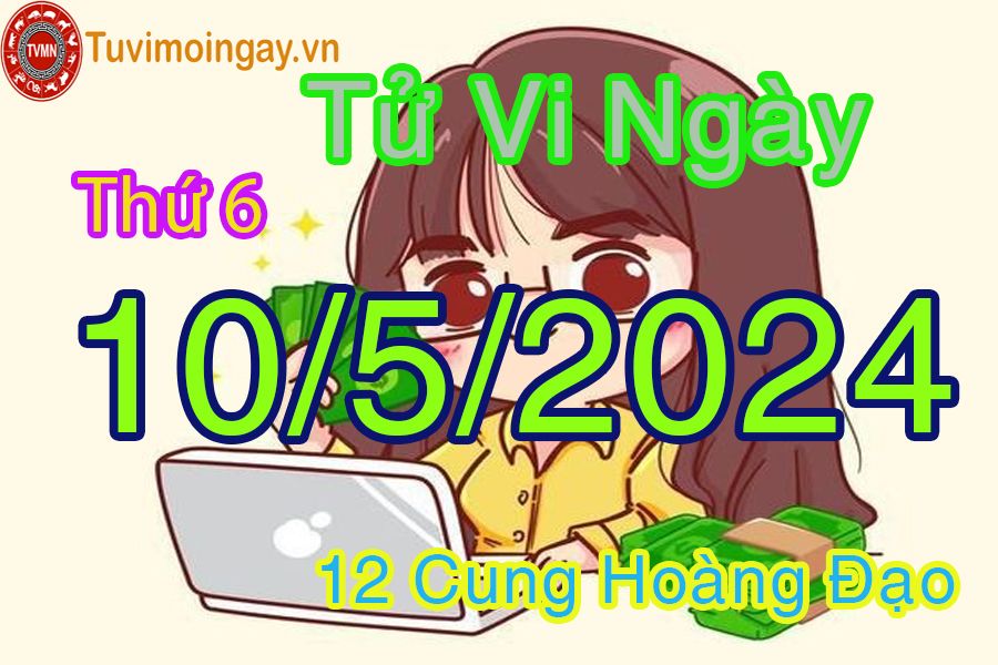 Tử vi thứ 6 của bạn ngày 10-5-2024